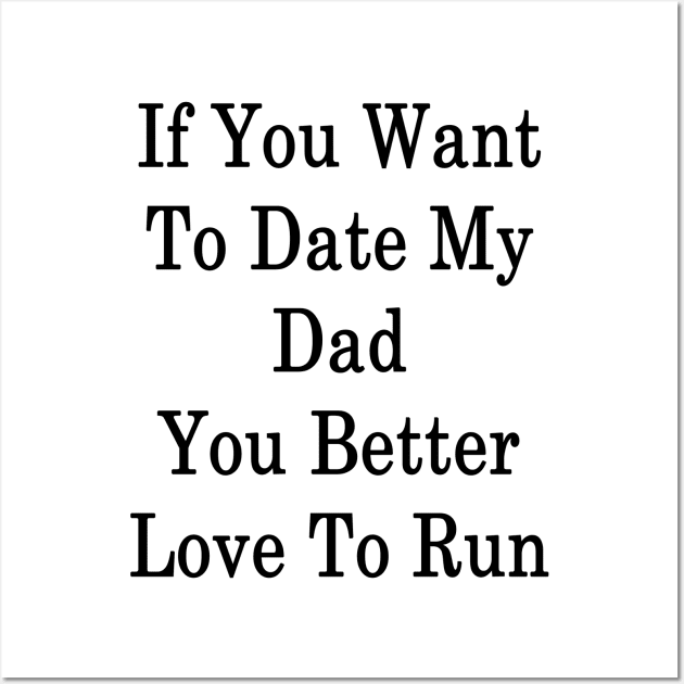 If You Want To Date My Dad You Better Love To Run Wall Art by supernova23